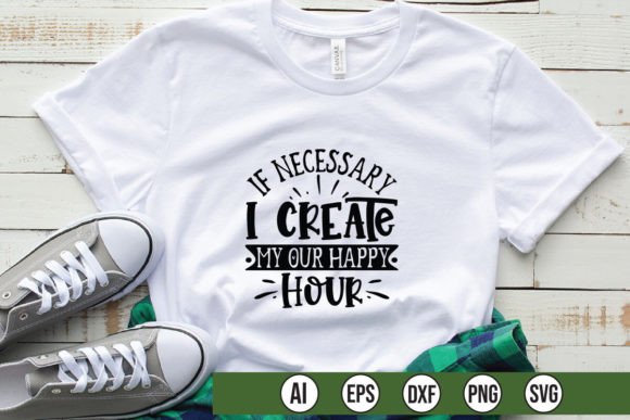 If Necessary I Create My Our Happy Hour: Graphics & T-Shirt Designs