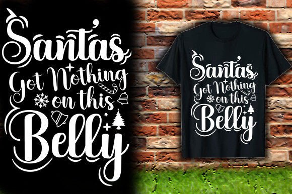 SANTA'S GOT NOTHING on THIS BELLY T-Shirt Designs